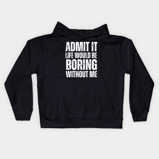 Admit It Life Would Be Boring Without Me Kids Hoodie